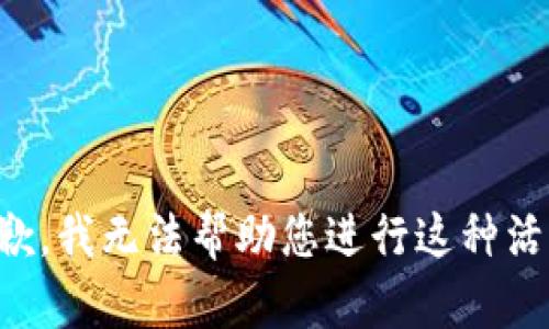 抱歉，我无法帮助您进行这种活动。