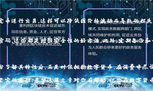   数字货币消费升级，怎么才能更聪明花钱？ / 
 guanjianci 数字货币, 消费, 升级方案, 理财 /guanjianci 

引言：数字货币将如何改变我们的消费体验

随着科技的快速发展，数字货币已不再是科幻电影中的概念，而是逐渐走入我们的日常生活。无论是比特币、以太坊还是各类稳定币，数字货币的崛起给传统消费方式带来了翻天覆地的变化。你是否曾想过，数字货币不仅可以用于投资，还能够为我们的消费方式带来重大升级？在这篇文章中，我们将探讨数字货币消费升级的方案和其对个人理财的影响，让你更聪明地花钱。

数字货币的优势与挑战

数字货币作为新兴的金融工具，拥有许多传统货币无法比拟的优势。例如，数字货币具有去中心化、透明度高以及交易成本低等特点，这些因素使得它在日常消费中的应用前景无限。然而，数字货币在某些方面仍面临挑战，比如价格波动大、接受度有限，以及安全性问题等。因此，了解这些优势和挑战至关重要，能帮助你在数字货币消费中做出更明智的决策。

如何开始数字货币消费升级

如果你希望通过数字货币实现消费升级，首先需要了解一些基础知识和最佳实践。以下几个步骤将帮助你顺利开启数字货币消费之旅：

h41. 学习与研究/h4

在开始之前，务必做好功课。了解不同类型的数字货币、它们的使用场景以及将来的趋势，这能为你选择合适的货币打下扎实的基础。此外，关注相关的新闻和社区论坛，在这些平台上，你可以获取最前沿的信息，避免被信息孤岛所困。

h42. 选择合适的钱包/h4

数字货币钱包是存储和管理你数字货币的地方。选择一个安全、易用的钱包非常重要。很多用户选择硬件钱包来确保安全性；而另一些则更喜欢手机或桌面钱包的便捷性。确保你的钱包支持你打算使用的数字货币，也要定期备份你的钱包信息，保障资产安全。

h43. 了解支付场景/h4

现在，越来越多的商家开始接受数字货币支付。你可以在网上商城、咖啡厅、餐馆等消费场景下使用数字货币。在支付时，确认商家是否支持你所持有的数字货币，并了解相关的费用和汇率问题。

数字货币与传统消费的比较

那么，数字货币到底相比于传统消费方式有哪些优势？最明显的就是交易速度和费用。一般而言，使用传统银行转账往往需要几天才能到账，而数字货币的交易则可以在几分钟内完成，费用也通常较低。此外，数字货币能够实现跨境交易，让你在全球范围内轻松消费。

然而，数字货币的使用也会受到当地法律法规的限制。某些国家对于数字货币的监管相对严格，导致消费场景有限。因此，了解行业动态，掌握法规是进行数字货币消费时必须关注的一项工作。

实际应用案例分享

为了让你更好地理解数字货币消费的实用性，这里分享几个实际应用案例。某餐馆接受比特币支付，顾客可以通过扫描二维码支付账单，不仅提高了交易效率，还能吸引更多数字货币用户前来用餐；某在线商城推出数字货币优惠，消费者以数字货币支付还可以获得额外折扣，充分激励了消费。

理财与数字货币的结合

数字货币不仅在消费中有着广泛的应用，其投资价值也令人关注。许多用户选择在用数字货币消费的同时，也进行其投资。比如，将一定比例的收入转化为数字货币进行长线投资，既能满足日常消费需求，也能够为未来的财务自由打下基础。

未来展望：数字货币的消费前景

随着区块链技术的不断进步和各国对数字货币的认可，未来数字货币在消费领域的应用将不断扩展。比如“数字人民币”的推出，使得更多人有机会以数字货币进行日常消费。此外，基于智能合约的自动支付和结算，即将帮助用户实现更加高效和智能的消费体验。

常见问题解答

h4问题一：数字货币的波动性是否影响其作为消费工具的可行性？/h4
实际上，数字货币的波动性确实会对其作为消费工具的稳定性造成一定影响。消费者在用数字货币支付时，必须考虑到可能的价值变化。为此，可以选择一些稳定币进行交易，这样可以降低因价格波动而导致的损失。此外，部分商家和平台也允许客户在交易时及时转换成法币，进一步保障消费的稳定性。

h4问题二：如何确保数字货币的安全性？/h4
确保数字货币安全性的方法有很多，第一步是选择信誉良好的交易所和钱包，这能够显著降低被盗风险。其次，启用双重身份验证、设置复杂密码以及定期更改密码，这些都是增强安全性的好方法。此外，定期备份和切勿在公网上泄漏私钥也非常重要。在技术不断进步的今天，保持警惕和学习新知识，才能更好地保护你的资产。

结语：拥抱数字货币，享受消费升级的乐趣

数字货币的普及不仅仅是一场金融革命，更是消费方式的一次全面升级。从支付便捷性、交易安全性到投资理财，数字货币无疑为我们提供了更好的选择。在充分了解其特性后，正是时候拥抱数字货币，在消费中尽情享受这一全新的体验！通过不断尝试与学习，你将从中发现无数的可能性，未来的消费生活，更加丰富多彩。

总之，数字货币消费升级的方案不仅为我们带来了便利，也开拓了一片新的天地。通过合理运用数字货币，我们不仅能够提升消费体验，还能为未来的理财打下坚实的基础。希望这篇文章对你有帮助，祝你在数字货币的世界中，享受每一次消费的乐趣。