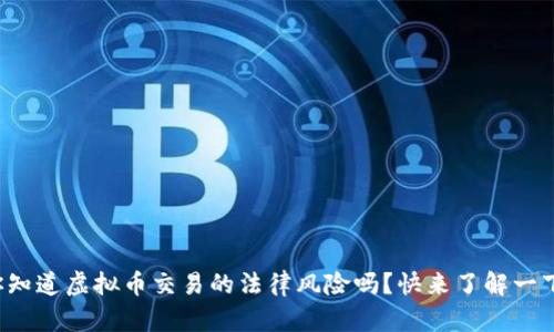 你知道虚拟币交易的法律风险吗？快来了解一下！