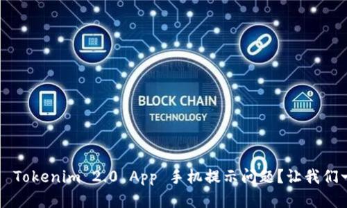如何解决 Tokenim 2.0 App 手机提示问题？让我们一起来看！