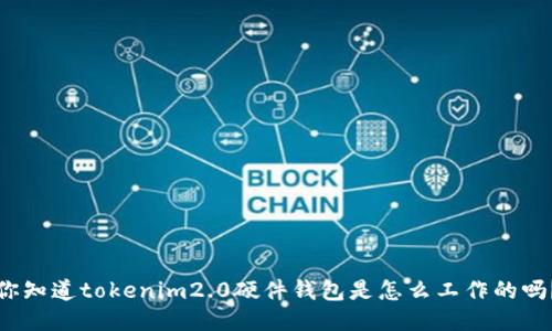 你知道tokenim2.0硬件钱包是怎么工作的吗？
