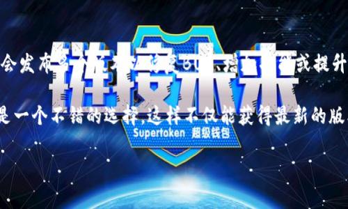 在当前时间点，TokenIM 2.0 似乎有多个版本和更新。通常情况下，这类软件可能会发布多个版本以修复BUG、增加功能或提升安全性。TokenIM 2.0的具体版本信息可能会在官方发布的更新日志中有所记录。

如果您想了解TokenIM 2.0的具体版本信息，访问其官方网站或相关技术论坛将是一个不错的选择。这样不仅能获得最新的版本信息，还能了解到每个版本的具体变化和改进内容。

如果您有其他关于TokenIM 2.0的具体问题，欢迎随时提出！