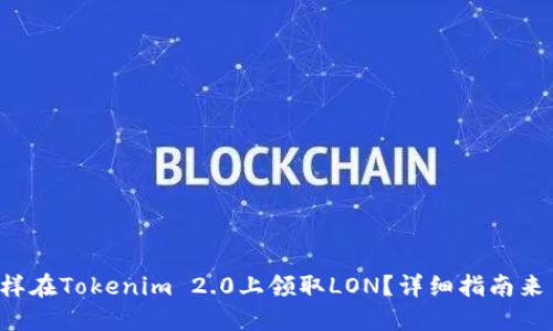怎样在Tokenim 2.0上领取LON？详细指南来了！