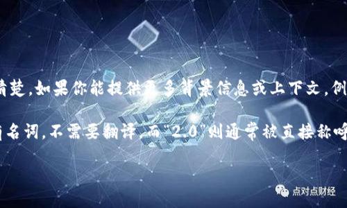 “tokenim 2.0”是一个相对较新的术语，可能涉及不同领域的内容。但目前我对此术语的特定上下文并不清楚。如果你能提供更多背景信息或上下文，例如这个词是在什么领域中使用的，或者其具体的应用场景是怎样的，我将能更好地帮助你进行翻译和解释。

如果你只是想要翻译这个术语，通常情况下可以翻译为“tokenim 2.0”，因为“tokenim”看起来是一个专有名词，不需要翻译，而“2.0”则通常被直接称呼为“2.0”或“第二版”。

请提供更多信息，我将乐意为你提供更加准确的翻译和解释！