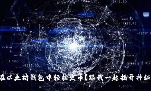 如何在以太坊钱包中轻松发币？跟我一起揭开神秘面纱！