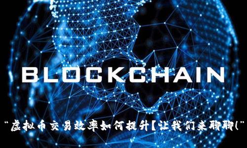 “虚拟币交易效率如何提升?让我们来聊聊!”