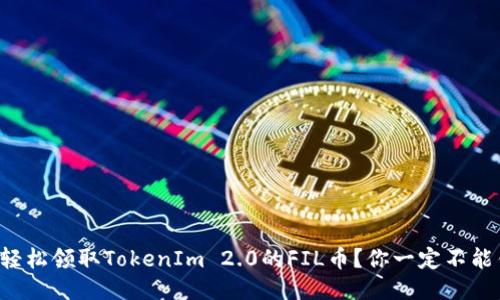 如何轻松领取TokenIm 2.0的FIL币？你一定不能错过！