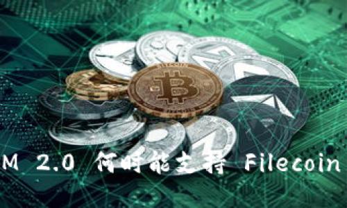 TokenIM 2.0 何时能支持 Filecoin (FIL)？
