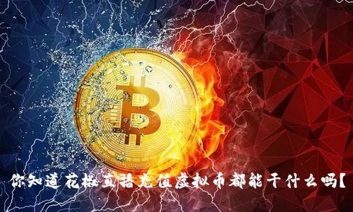 你知道花椒直播充值虚拟币都能干什么吗？