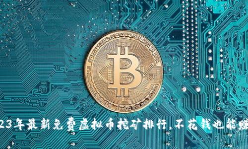 2023年最新免费虚拟币挖矿排行，不花钱也能赚币！