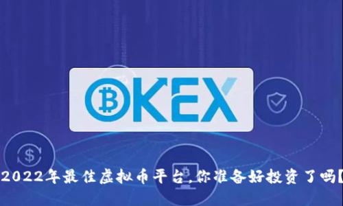 2022年最佳虚拟币平台,你准备好投资了吗?