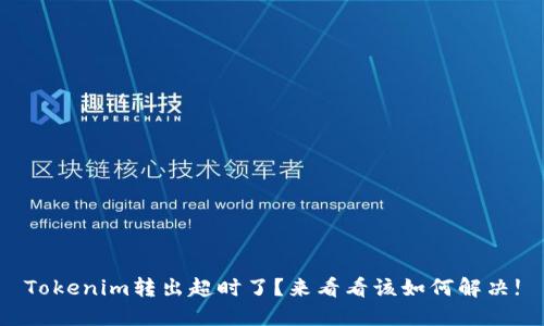 Tokenim转出超时了？来看看该如何解决!