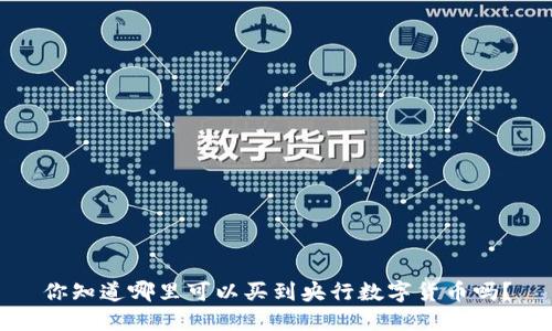 你知道哪里可以买到央行数字货币吗?