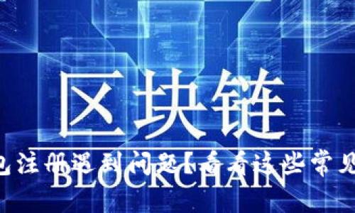 以太坊钱包注册遇到问题？看看这些常见解决方案！