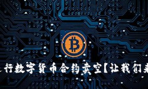 如何进行数字货币合约卖空？让我们来聊聊！