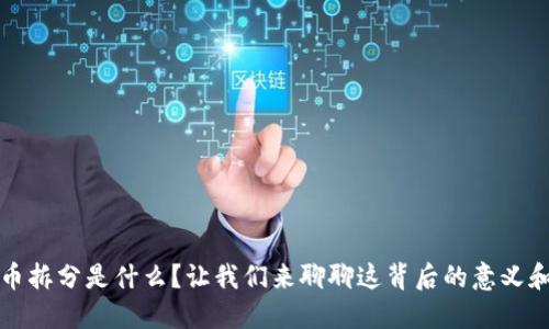 虚拟币拆分是什么？让我们来聊聊这背后的意义和影响