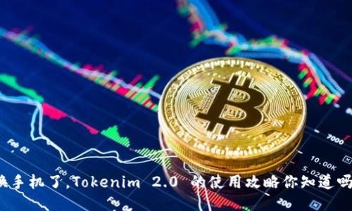 换手机了,Tokenim 2.0 的使用攻略你知道吗?
