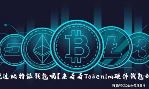 你听说过比特派钱包吗？来看看Tokenim硬件钱包的潜力！