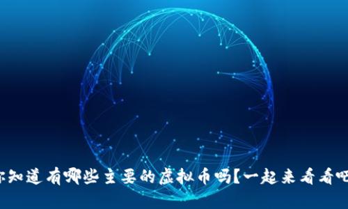 你知道有哪些主要的虚拟币吗？一起来看看吧！