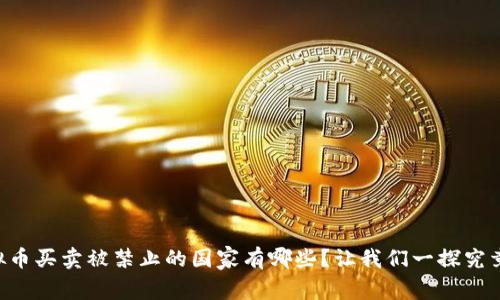 虚拟币买卖被禁止的国家有哪些？让我们一探究竟吧！