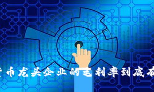 数字货币龙头企业的毛利率到底有多高？