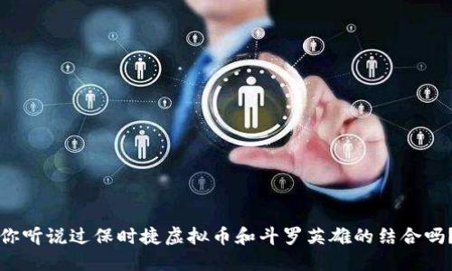 你听说过保时捷虚拟币和斗罗英雄的结合吗？