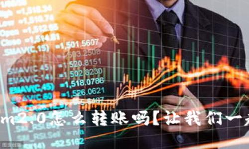 你知道tokenim2.0怎么转账吗?让我们一起来探讨一下!