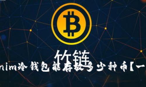 想知道Tokenim冷钱包能存放多少种币？一起来看看吧！