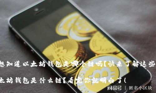 很想知道以太坊钱包是哪个链吗？快来了解这些吧！

以太坊钱包是什么链？看完你就明白了！