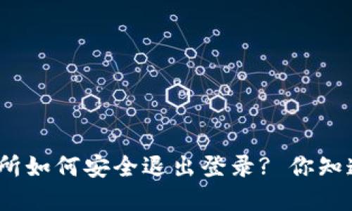 数字货币交易所如何安全退出登录? 你知道这些技巧吗？