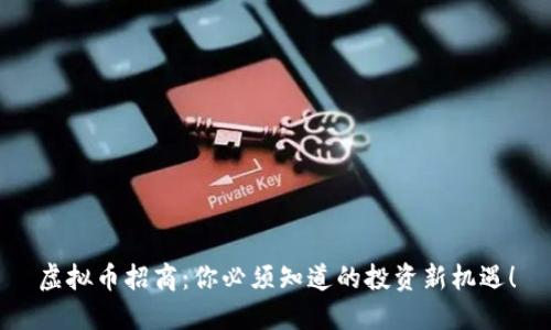 虚拟币招商：你必须知道的投资新机遇！