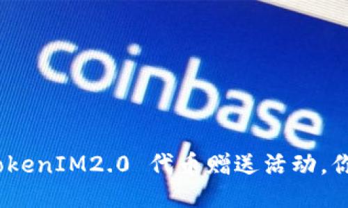 i凡科互动 TokenIM2.0 代币赠送活动，你准备好了吗？