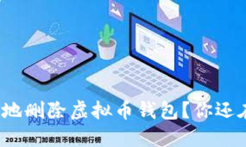 如何安全地删除虚拟币钱包？你还在犹豫吗？