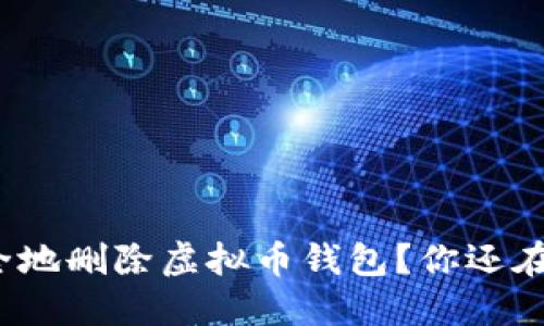如何安全地删除虚拟币钱包？你还在犹豫吗？