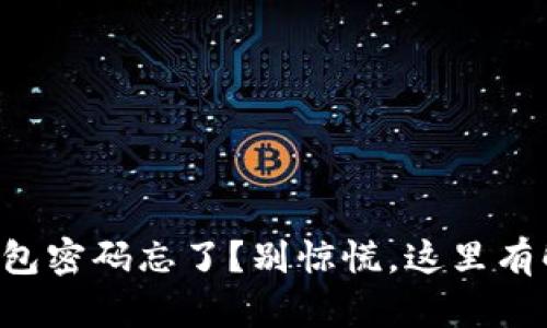 以太坊钱包密码忘了?别惊慌,这里有解决办法!
