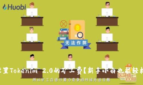如何设置Tokenim 2.0的矿工费？新手小白也能轻松搞定！