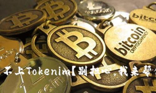 手机装不上Tokenim？别担心，我来帮你解决！