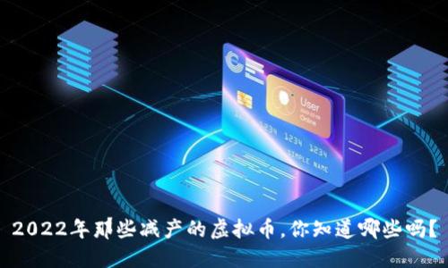 2022年那些减产的虚拟币，你知道哪些吗？