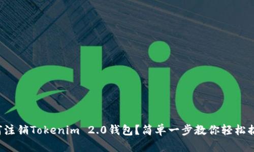 如何注销Tokenim 2.0钱包？简单一步教你轻松搞定！