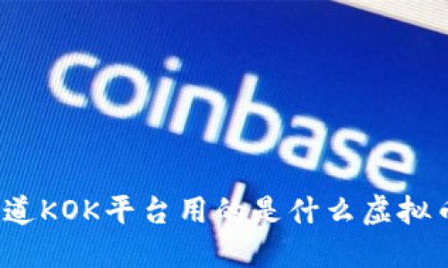 你知道KOK平台用的是什么虚拟币吗？