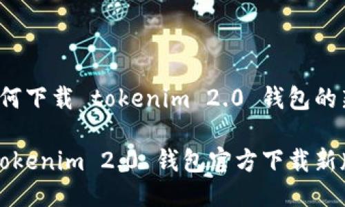 很想知道如何下载 tokenim 2.0 钱包的新版本吗?
轻松获取 Tokenim 2.0 钱包官方下载新版本的方法!