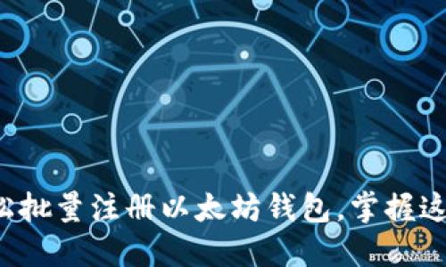 如何轻松批量注册以太坊钱包，掌握这个技巧！