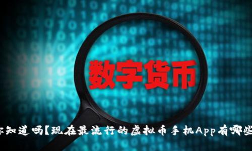 你知道吗?现在最流行的虚拟币手机App有哪些?