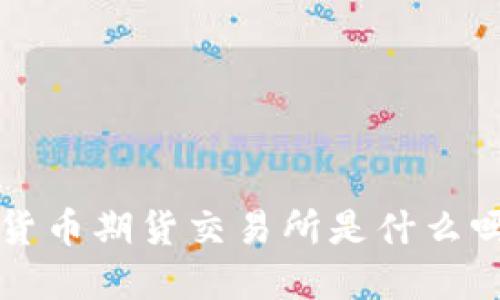 你知道数字货币期货交易所是什么吗?来看看吧!