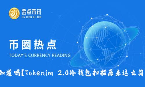 你知道吗?Tokenim 2.0冷钱包扫描原来这么简单!