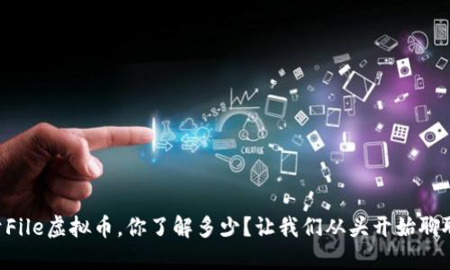 关于File虚拟币，你了解多少？让我们从头开始聊聊吧！