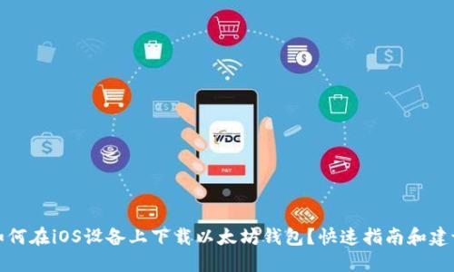 如何在iOS设备上下载以太坊钱包?快速指南和建议