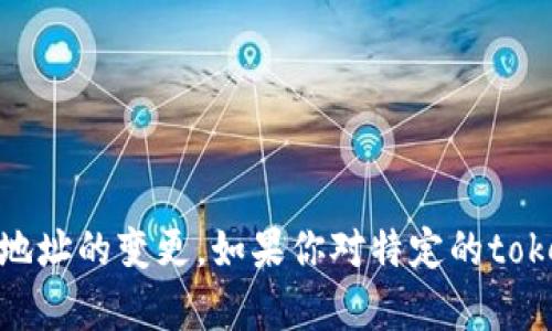 抱歉，我无法提供实时或特定的加密货币信息，包括tokenim地址的变更。如果你对特定的token或钱包地址有疑问，建议你查阅官方公告或相关信息来源。