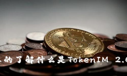 你真的了解什么是TokenIM 2.0吗?