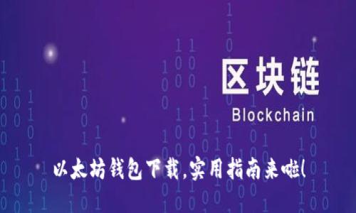 以太坊钱包下载，实用指南来啦！